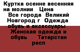 Куртка осенне-весенняя на молнии › Цена ­ 1 000 - Все города, Великий Новгород г. Одежда, обувь и аксессуары » Женская одежда и обувь   . Татарстан респ.